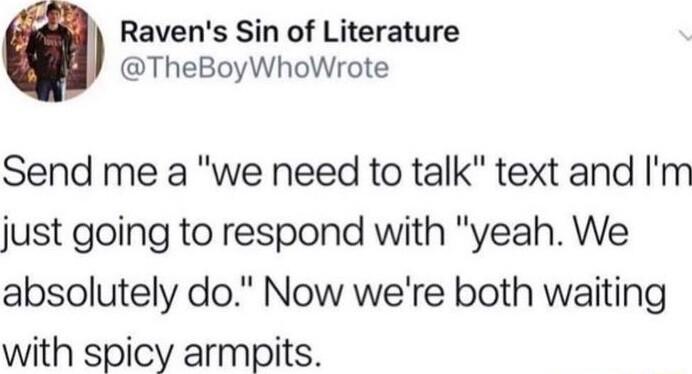 Ravens Sin of Literature TheBoyWhoWrote Send me a we need to talk text and Im just going to respond with yeah We absolutely do Now were both waiting with spicy armpits