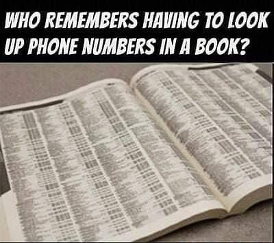 WHO REMEMBERS HAVING TO LOOK UP PHONE NUMBERS IN A BOOK