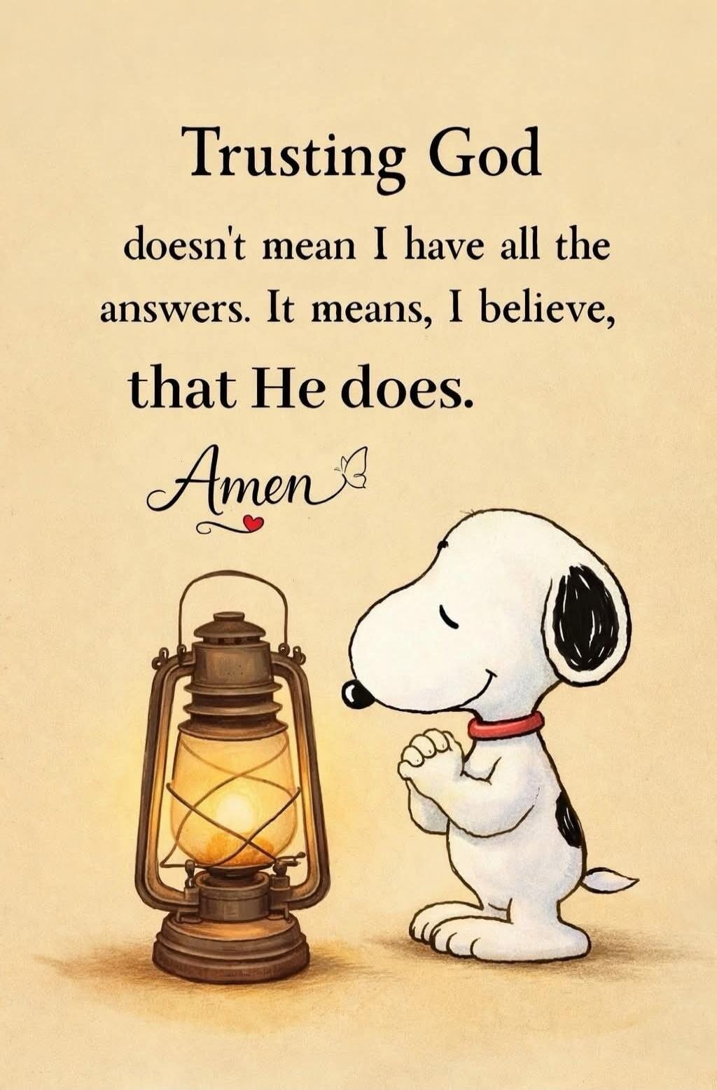 Trusting God doesn't mean I have all the answers. It means, I believe, that He does. Amen