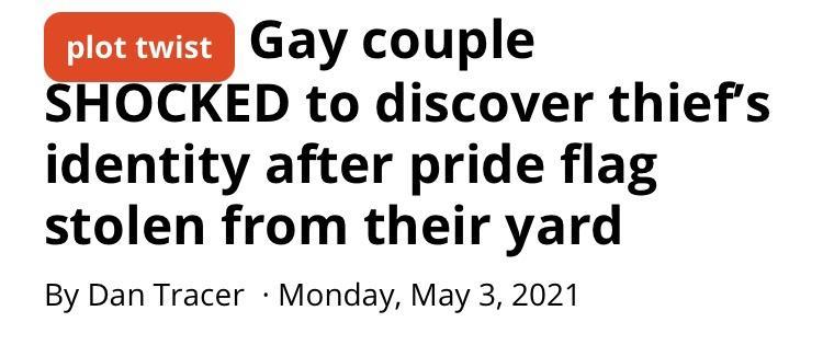 Gay couple SHOCKED to discover thiefs identity after pride flag stolen from their yard By Dan Tracer Monday May 3 2021