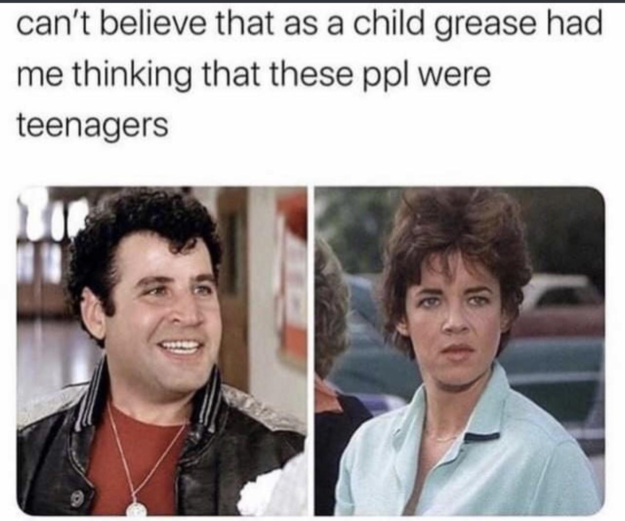 cant believe that as a child grease had me thinking that these ppl were teenagers