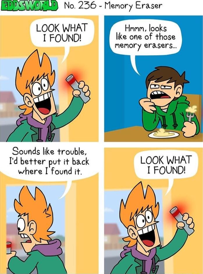 No 236 Memory Eraser LOOK WHAT Herm looks I FOUND like one of those memory erasers Sounds like trouble Id better put it back LOOK WHAT where Ifound it I FOUND