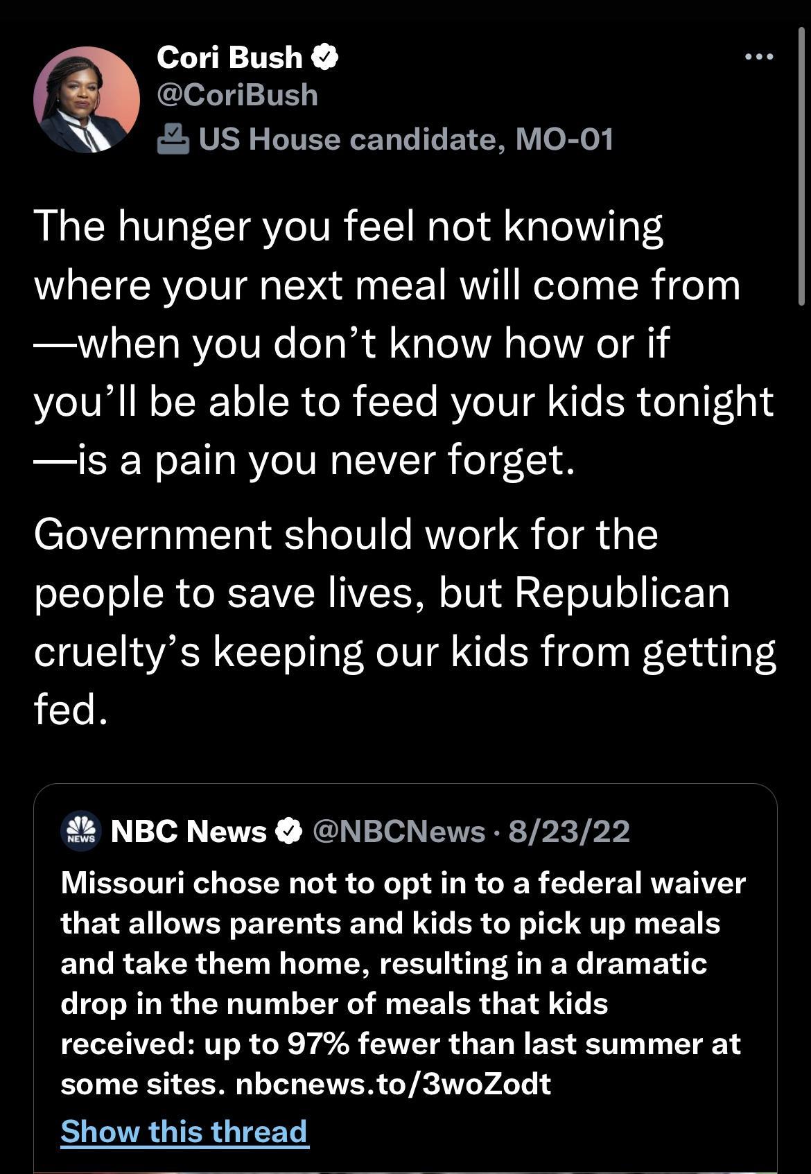 Cori Bush Q CIH MY s House candidate MO 01 The hunger you feel not knowing where your next meal will come from when you dont know how or if youll be able to feed your kids tonight is a pain you never forget ST T T T TeIV I RVIOTE ol g a T people to save lives but Republican crueltys keeping our kids from getting fed NBC News NBCNews 82322 LUESMT RS REE R S SRS LR CER EL EE I that allows parents an