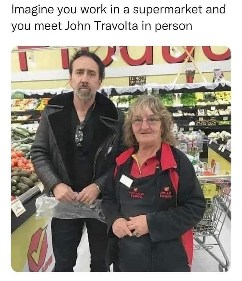 Imagine you work in a supermarket and you meet John Travolta in person S D I