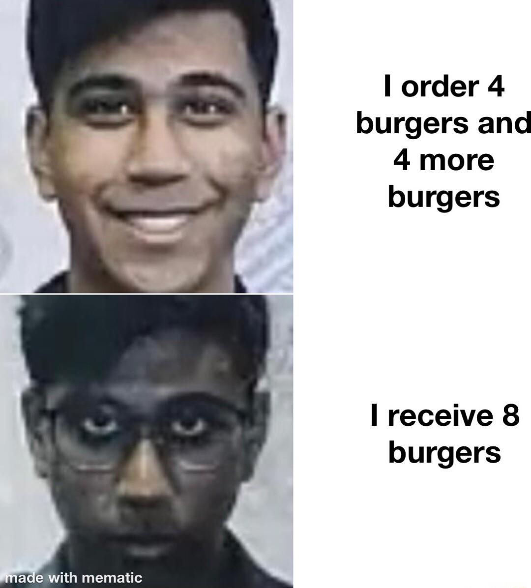order 4 burgers and 4 more burgers I receive 8 burgers