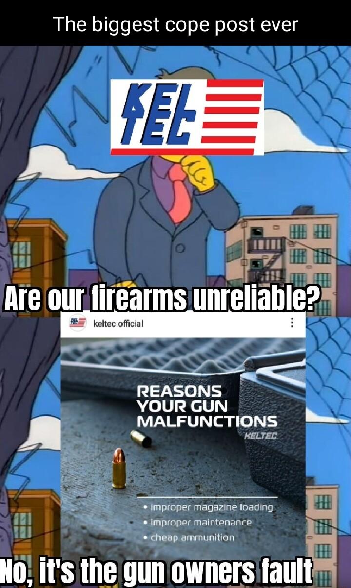 The biggest cope post ever YOUR GUN A MALFUNCTIONS e WeLTEC Improper magazine loading impioper maintenance I cheap ammunition 3 No its the gun owners fault i