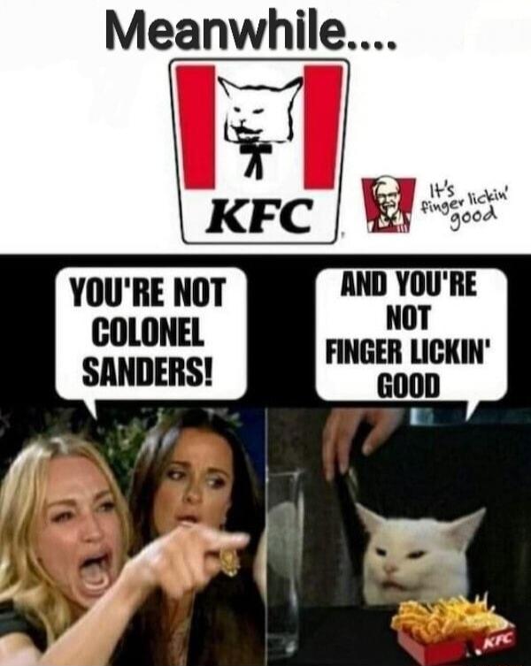 Meanwhile YOURE NOT AND YOURE COLONEL Not FINGER LICKIN SANDERS oo 4 7 e 2t
