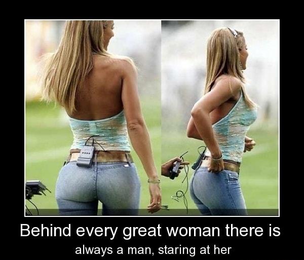 Behind every great woman there is always a man staring at her