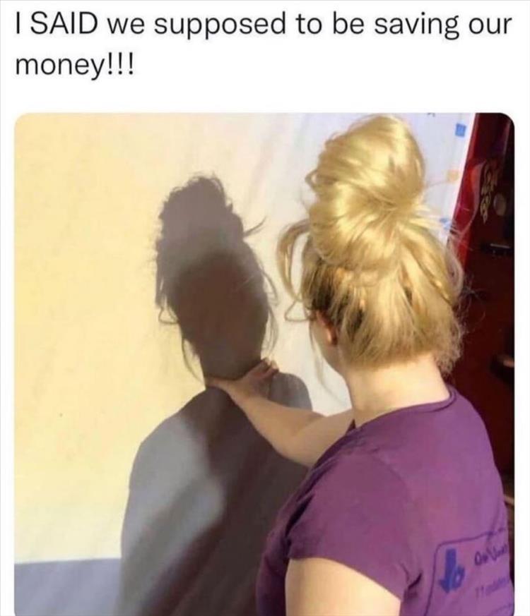 SAID we supposed to be saving our money