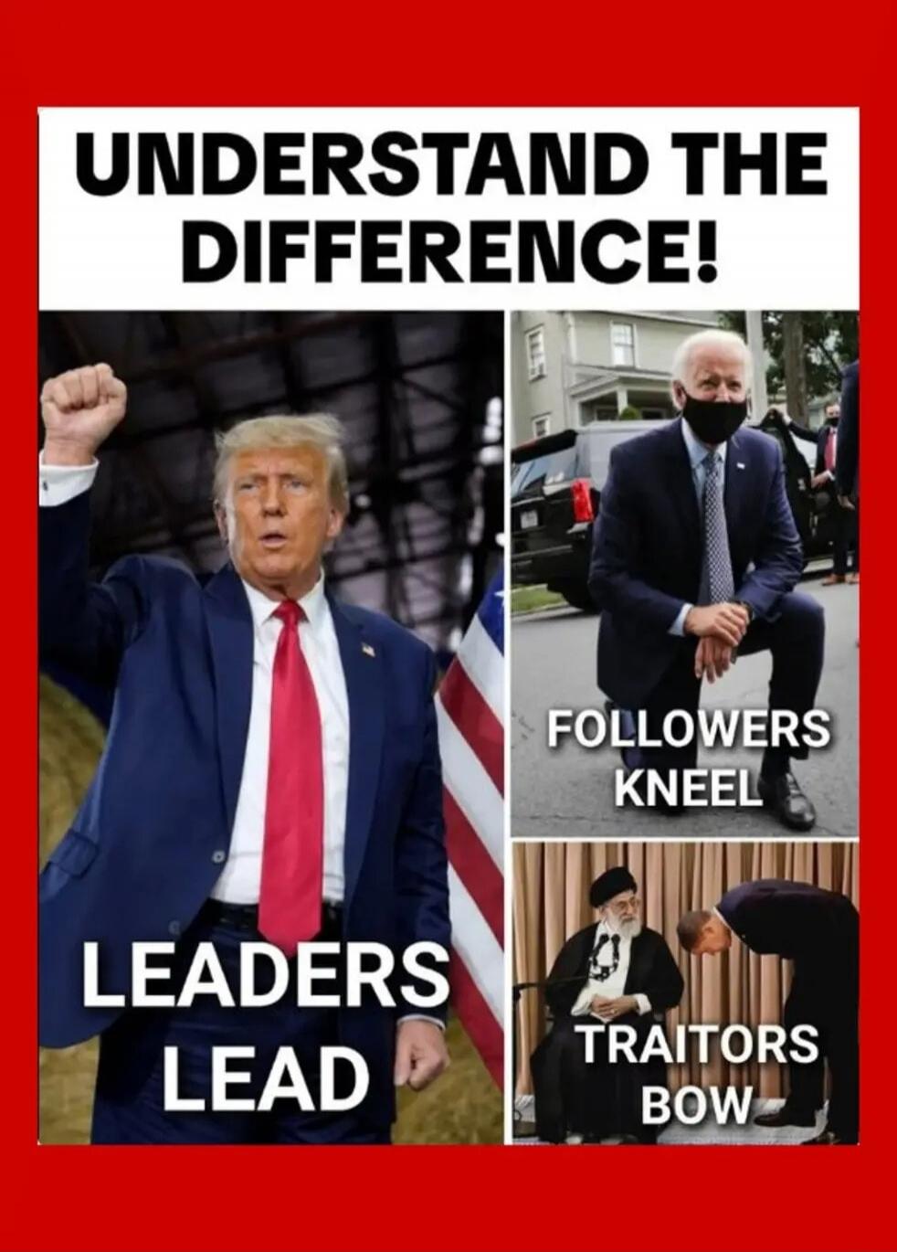 UNDERSTAND THE DIFFERENCE! LEADERS LEAD FOLLOWERS KNEEL TRAITORS BOW