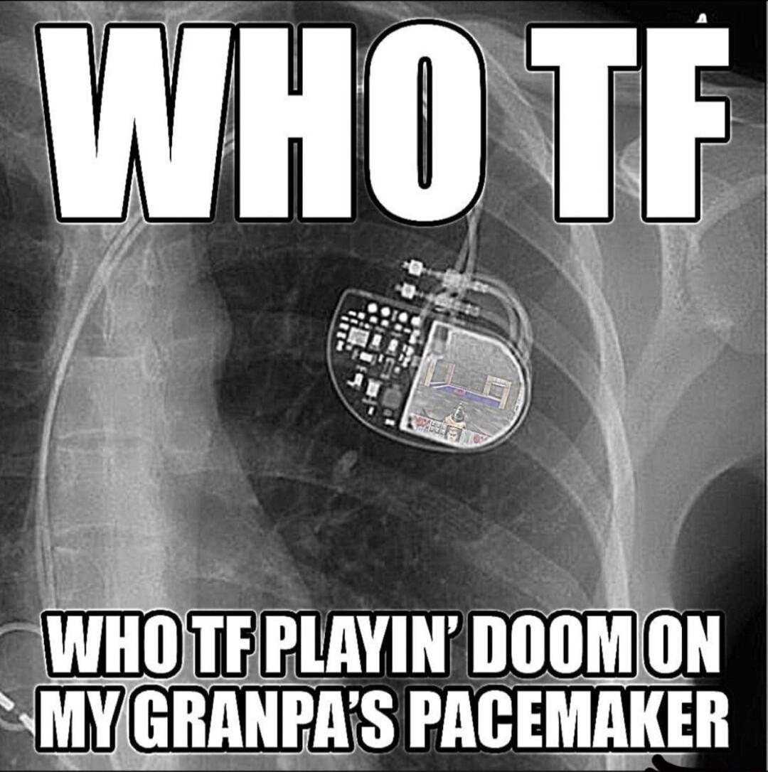 i WHOITEPLAYIN DOOMON MYGRANPAS PACEMAKER