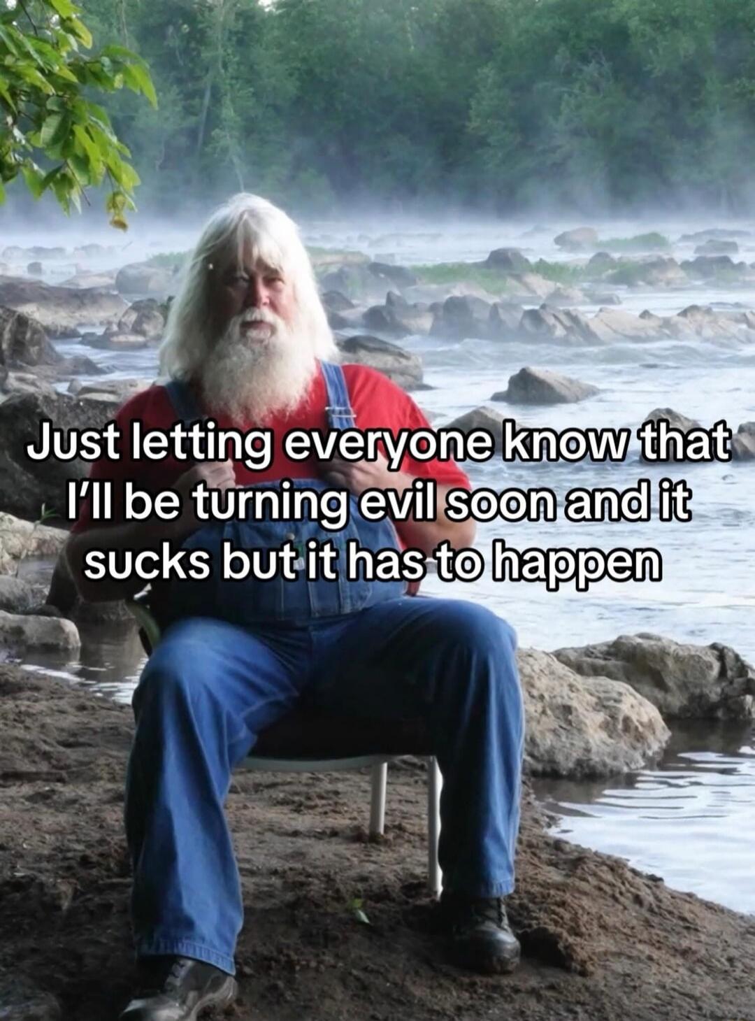 Just letting everyone know that I'll be turning evil soon and it sucks but it has to happen