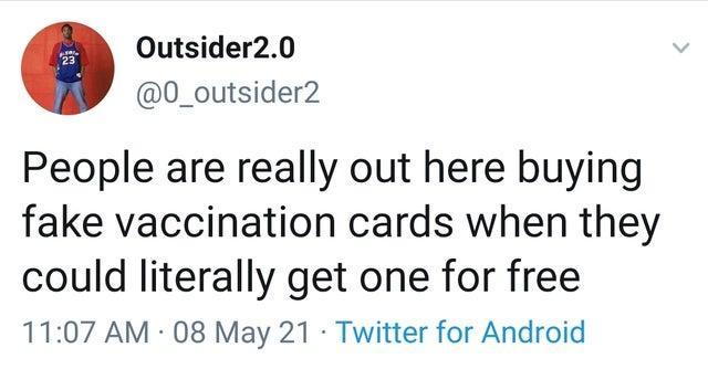 Outsider20 0_outsider2 People are really out here buying fake vaccination cards when they could literally get one for free 1107 AM 08 May 21 Twitter for Android