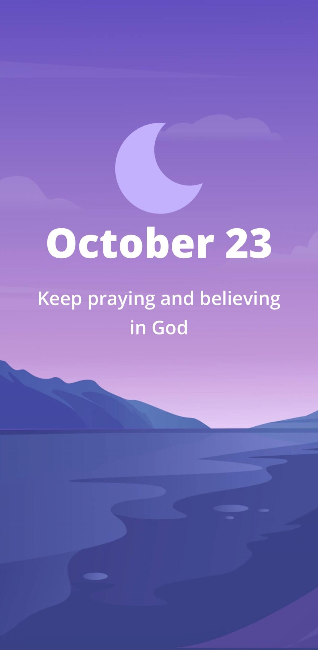 October 23
Keep praying and believing in God