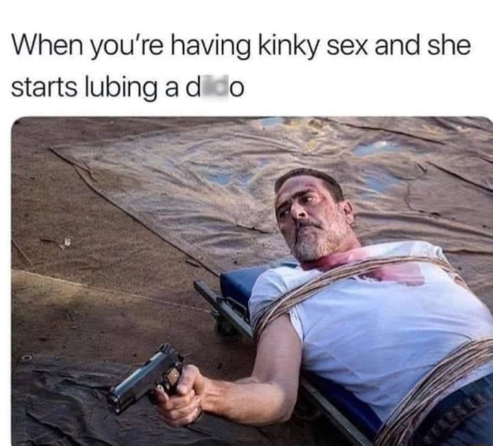 When youre having kinky sex and she starts lubing a dildo