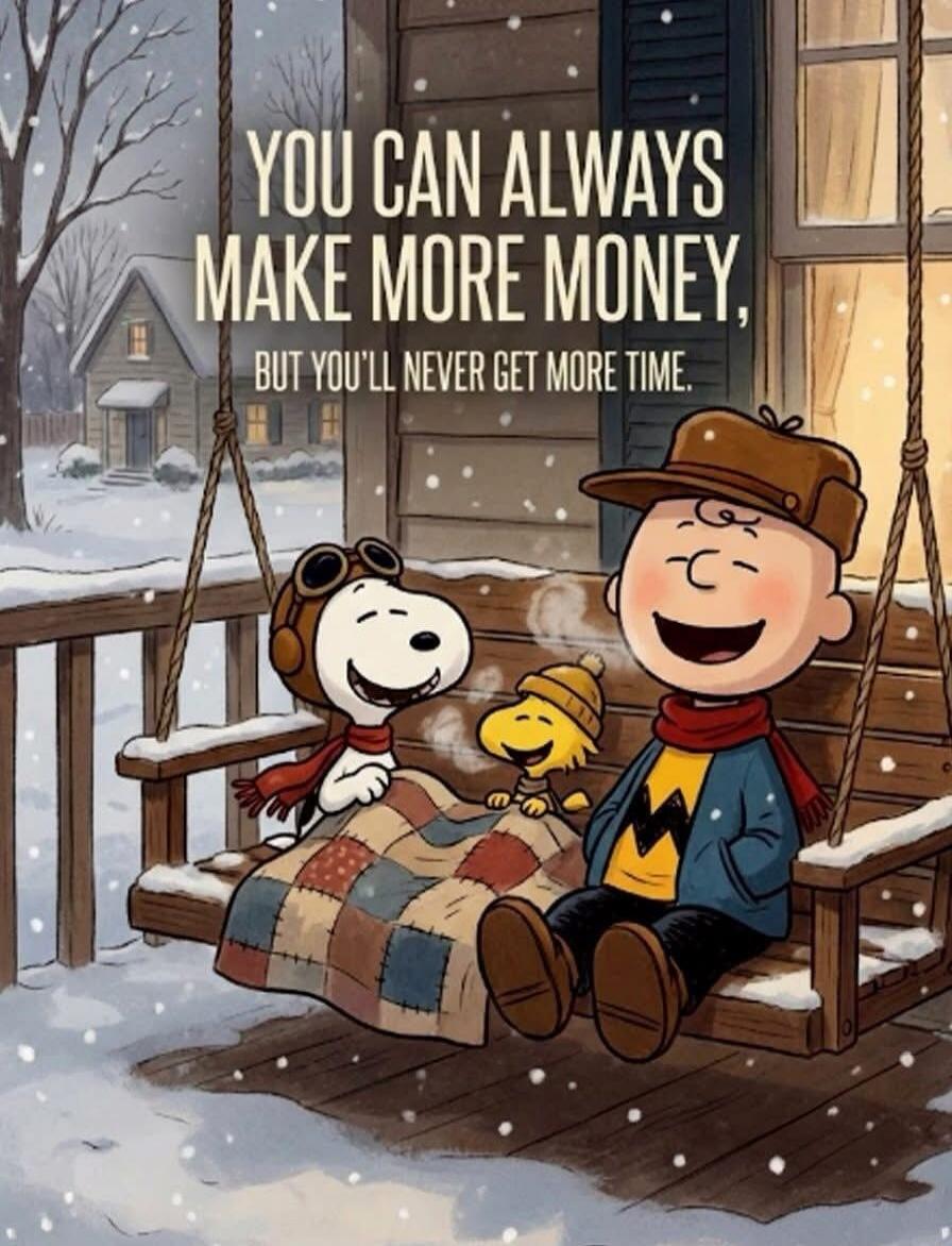 YOU CAN ALWAYS MAKE MORE MONEY, BUT YOU'LL NEVER GET MORE TIME.