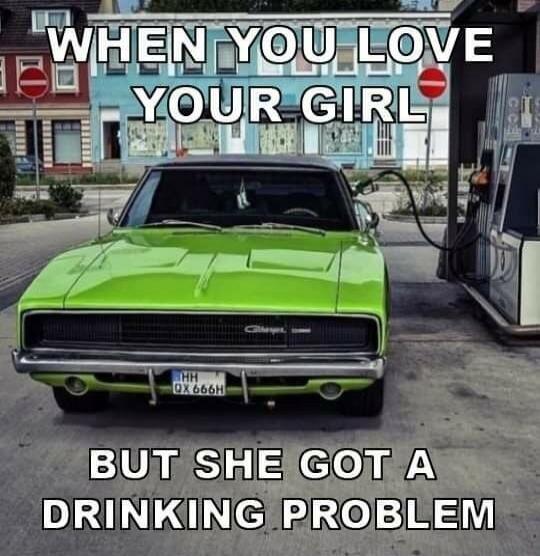 WHEN YOU LOVE YOUR GIRL BUT SHE GOT A DRINKING PROBLEM