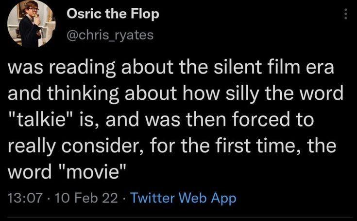 Osric the Flop 3 chris_ryates was reading about the silent film era ETale RiaTTo T V T TV fl o Lo IWVASTI WA o RNV T e talkie is and was then forced to really consider for the first time the el R elVIcy 1307 10 Feb 22 Twitter Web App