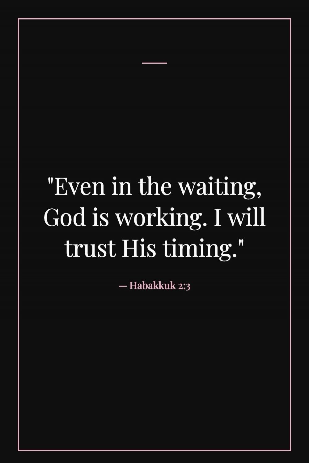 Even in the waiting, God is working. I will trust His timing. - Habakkuk 2:3