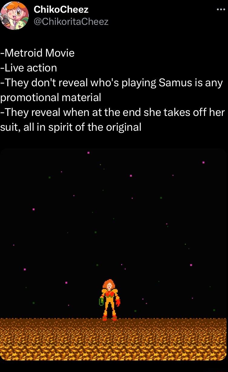 ChikoCheez ChikoritaCheez Metroid Movie Live action They dont reveal whos playing Samus is any promotional material They reveal when at the end she takes off her suit all in spirit of the original