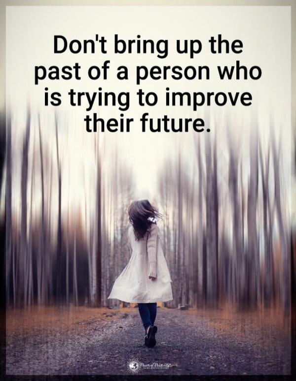 Don't bring up the past of a person who is trying to improve their future.