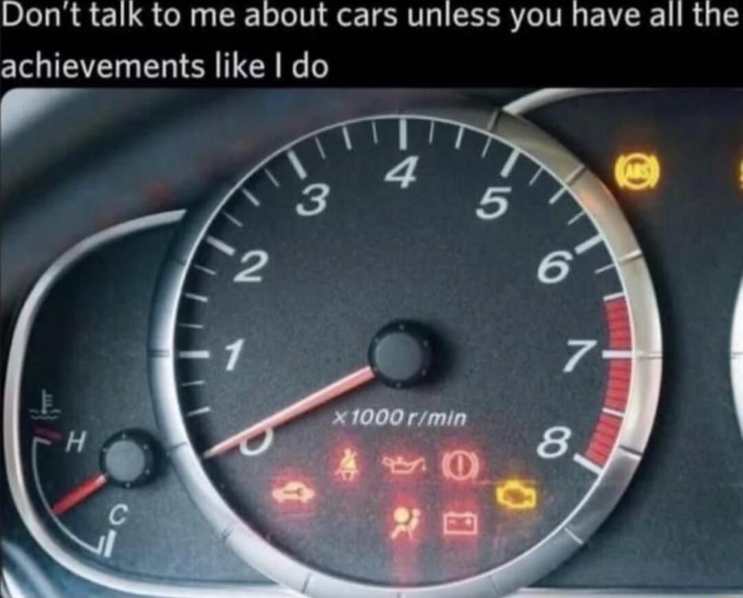 Dont talk to me about cars unless you have all the achievements like do