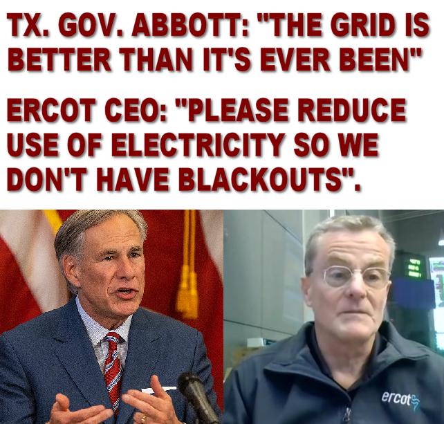 TX GOV ABBOTT THE GRID IS BETTER THAN ITS EVER BEEN ERCOT CEO PLEASE REDUCE USE OF ELECTRICITY SO WE DONT HAVE BLACKOUTS T