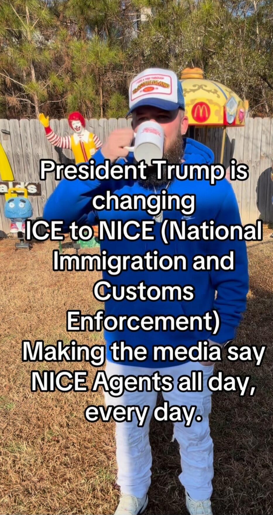 President Trump is changing ICE to NICE (National Immigration and Customs Enforcement) Making the media say NICE Agents all day, every day.