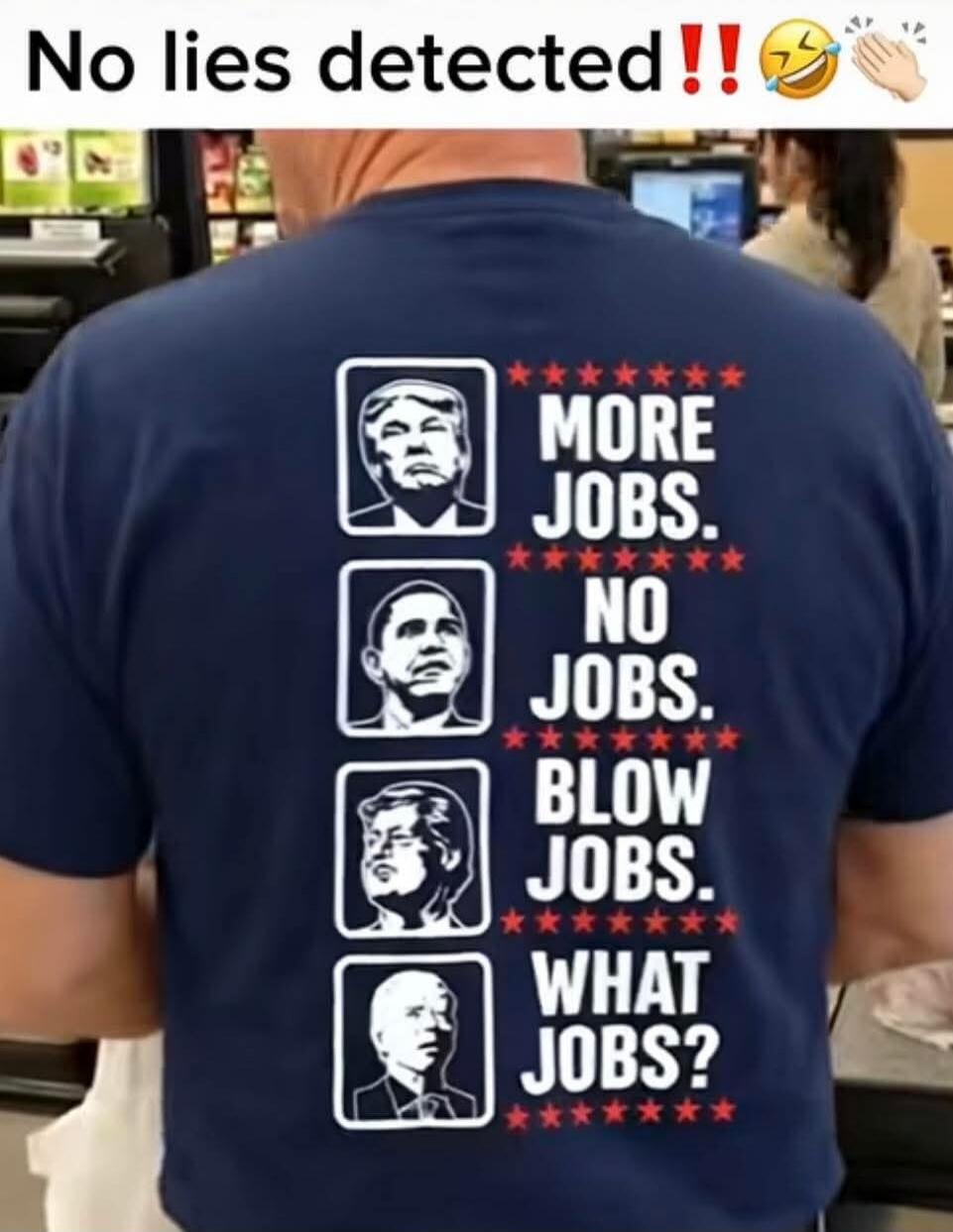 No lies detected!! 😂👏 MORE JOBS. NO JOBS. BLOW JOBS. WHAT JOBS?