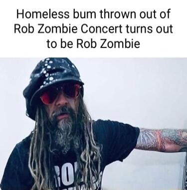 Homeless bum thrown out of Rob Zombie Concert turns out to be Rob Zombie