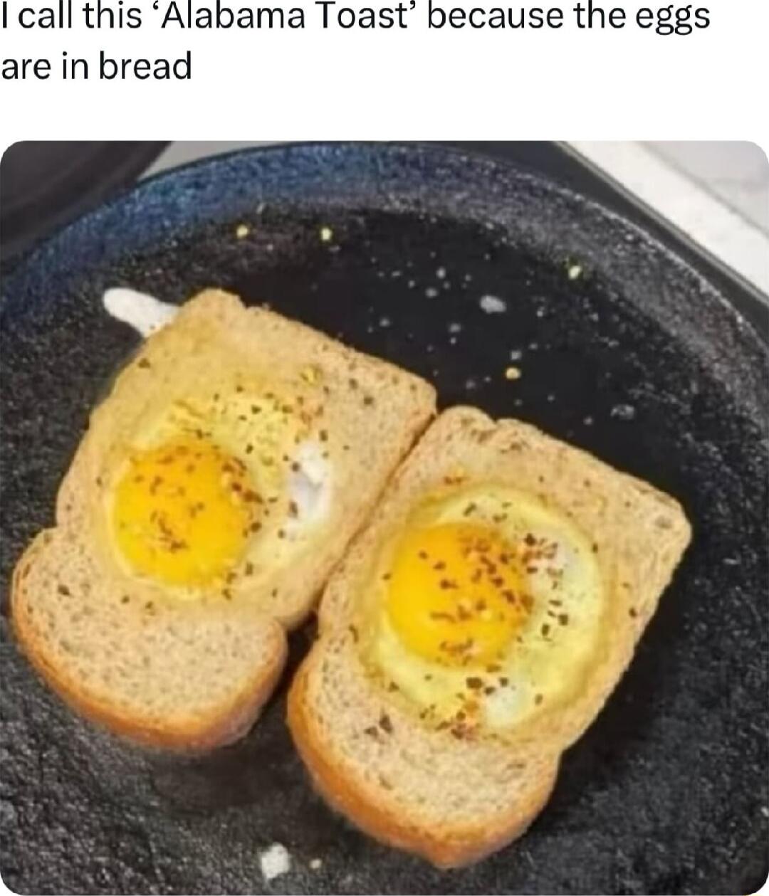 I call this Alabama Toast because the eggs are in bread Foo