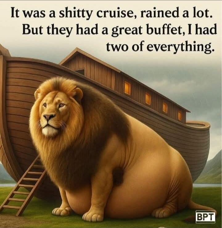 It was a shitty cruise, rained a lot. But they had a great buffet, I had two of everything.
