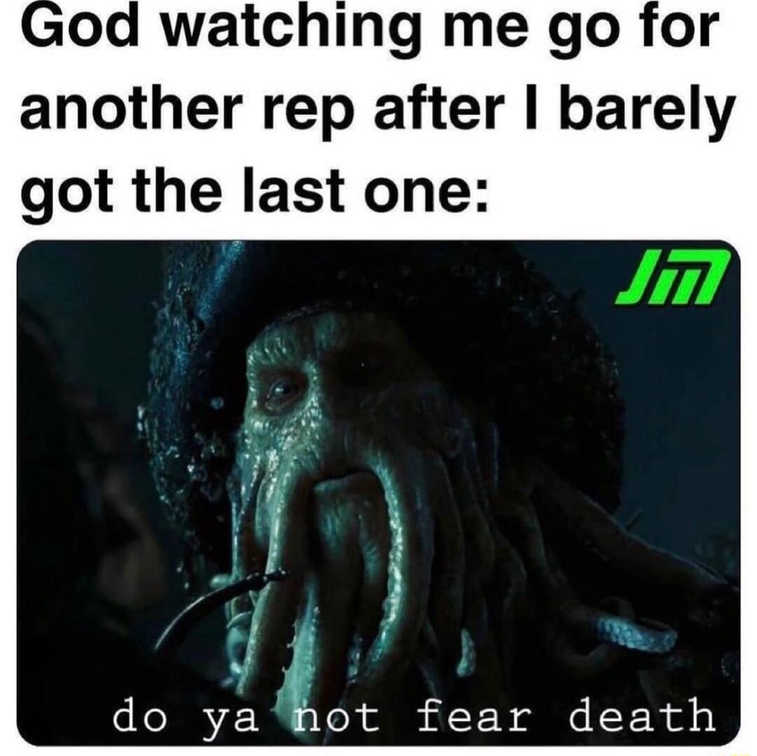 od watching me go for another rep after barely got the last one do yahot fear death