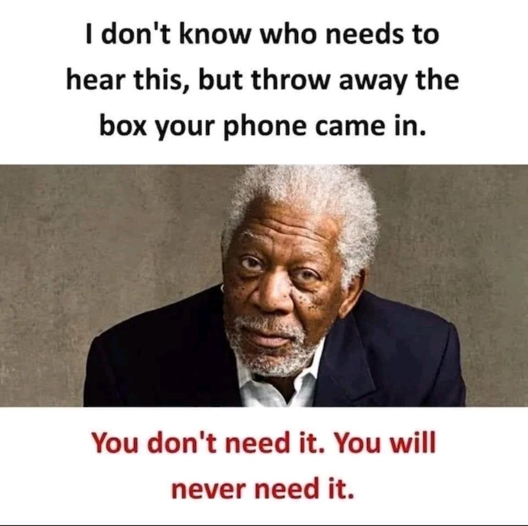 1 dont know who needs to hear this but throw away the box your phone came in You dont need it You will never need it