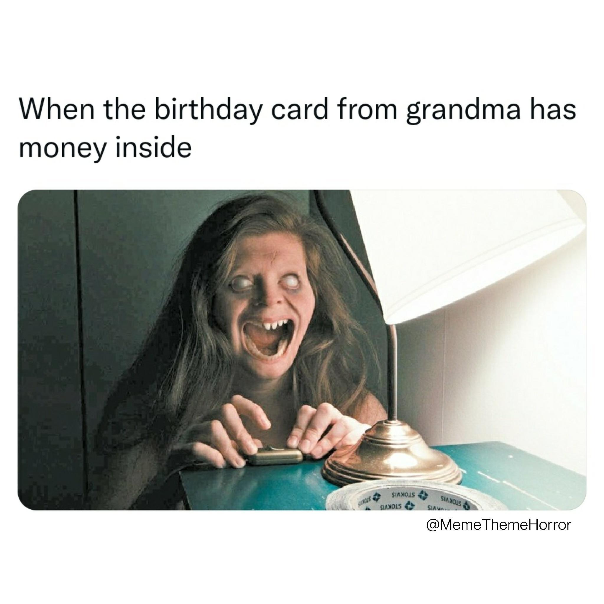 When the birthday card from grandma has money inside MemeThemeHorror