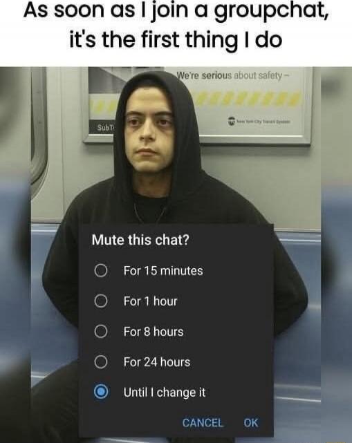 As soon as I join a groupchat, it's the first thing I do
Mute this chat?
For 15 minutes
For 1 hour
For 8 hours
For 24 hours
Until I change it
CANCEL OK