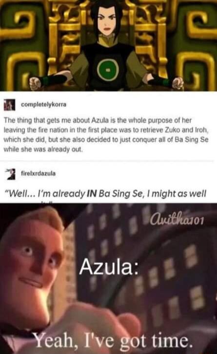 3 Well Im already IN Ba Sing Se might as well o Azula wYeah Ive got time