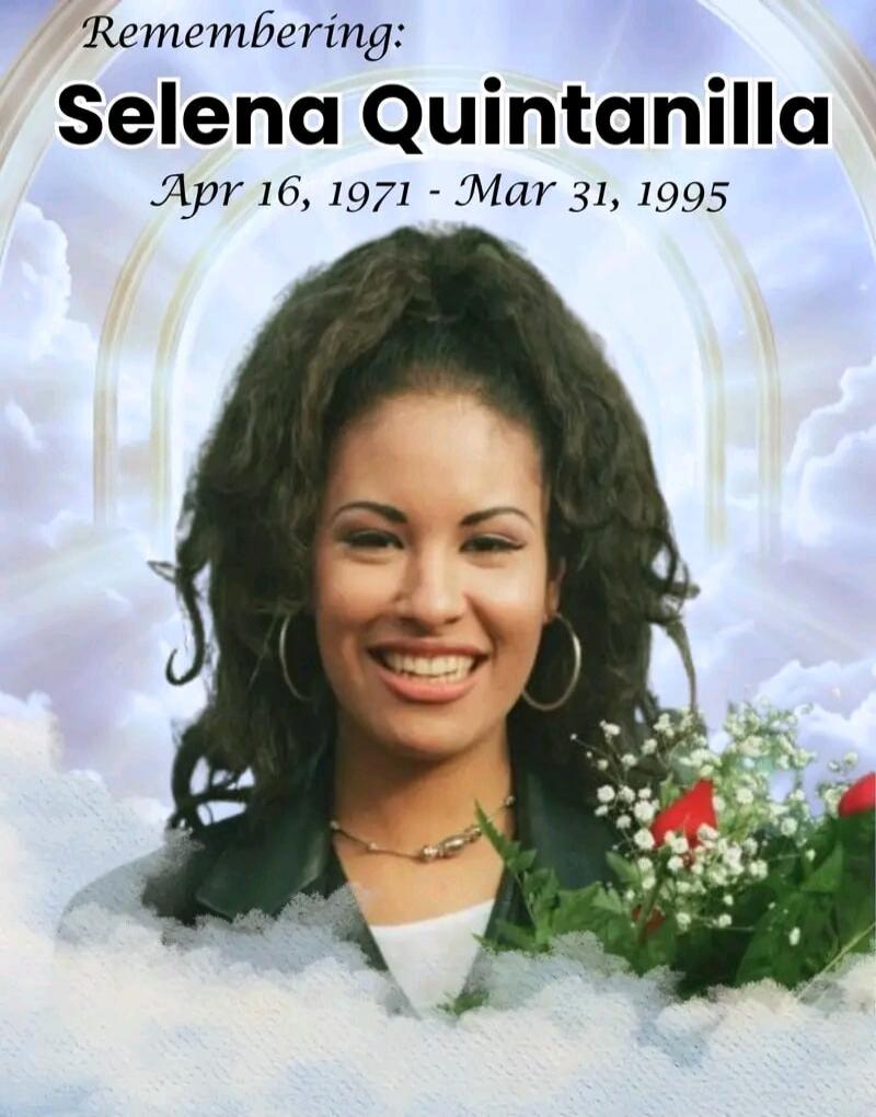 Remembering: Selena Quintanilla Apr 16, 1971 - Mar 31, 1995