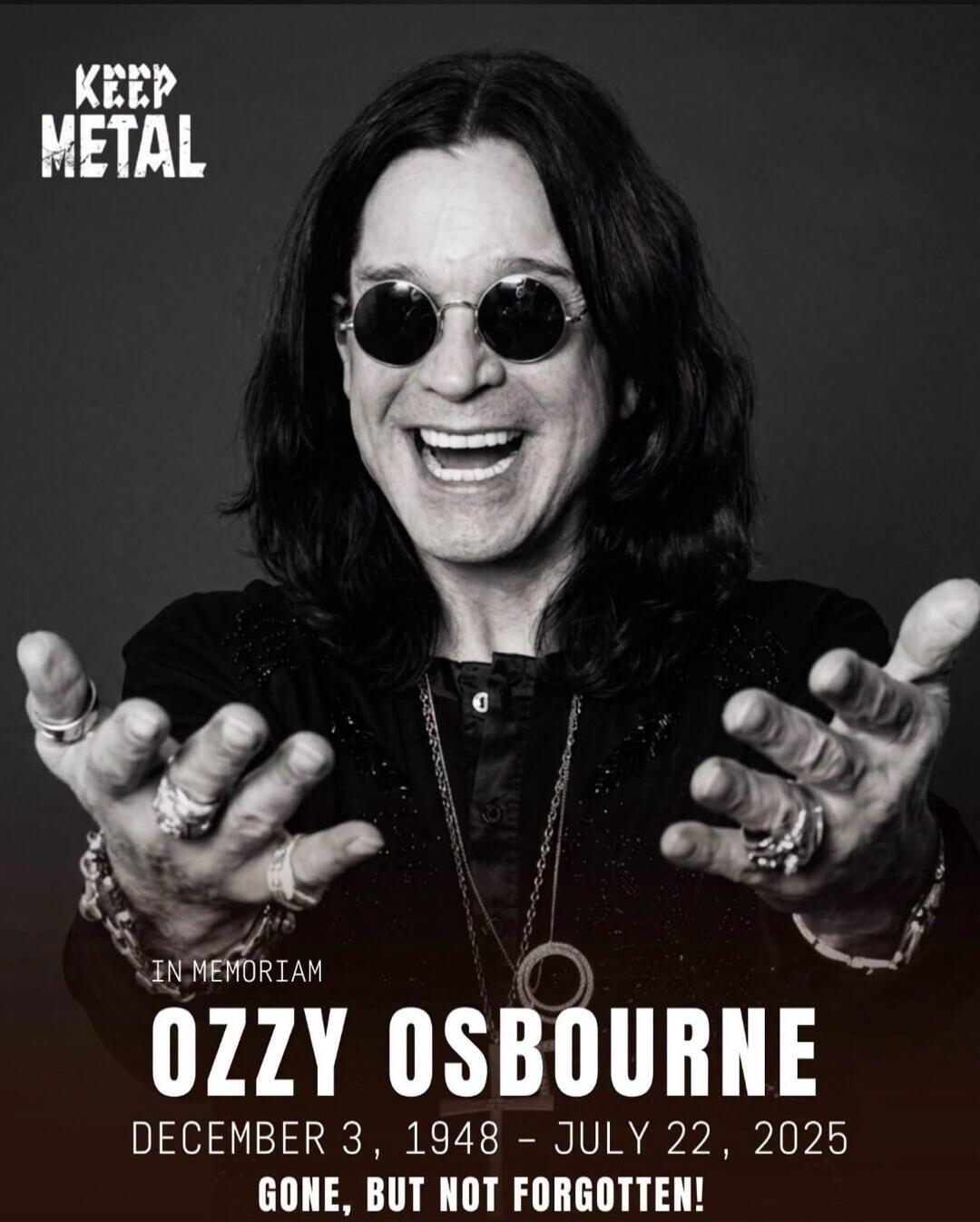 KEEP METAL IN MEMORIAM OZZY OSBOURNE DECEMBER 3, 1948 - JULY 22, 2025 GONE, BUT NOT FORGOTTEN!