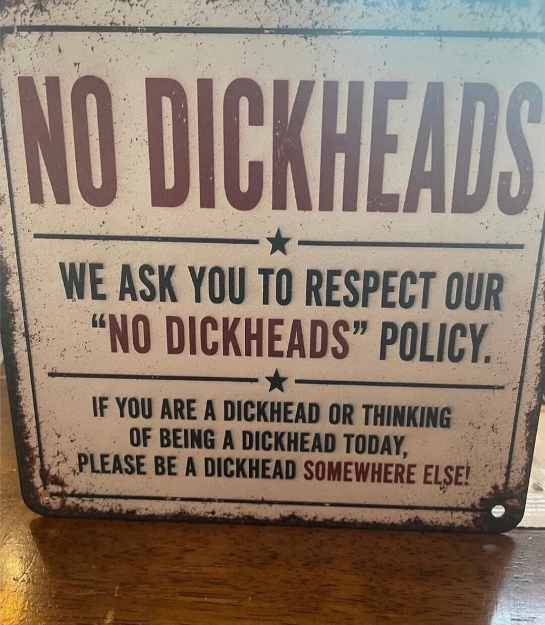 NO DICKHEADS. WE ASK YOU TO RESPECT OUR 