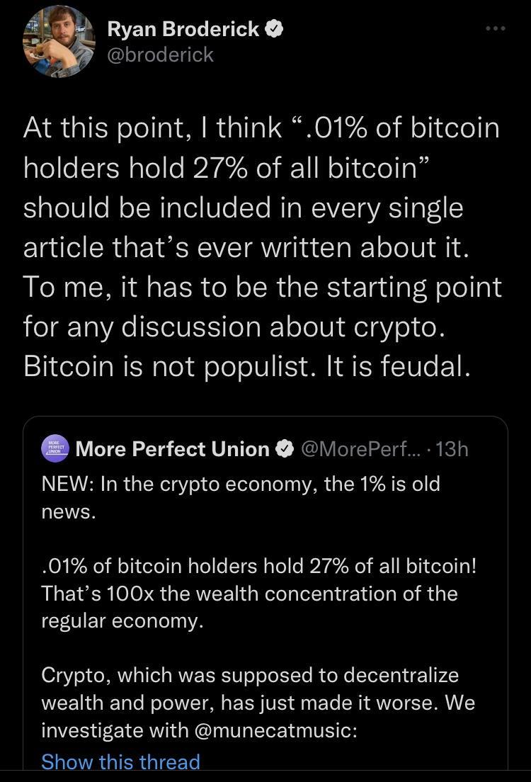 31_ Ryan Broderick 5o JegelolTgel 4 et At this point think 01 of bitcoin holders hold 27 of all bitcoin aleV oMot alel Ve STe RIS WCIVETSVAS Tpod L article thats ever written about it To me it has to be the starting point o Ta VA INIINIIS o Y o oIV N elgY e o B Bitcoin is not populist It is feudal More Perfect Union NorePerf 13h NEW In the crypto economy the 1 is old EVWER 01 of bitcoin holders ho