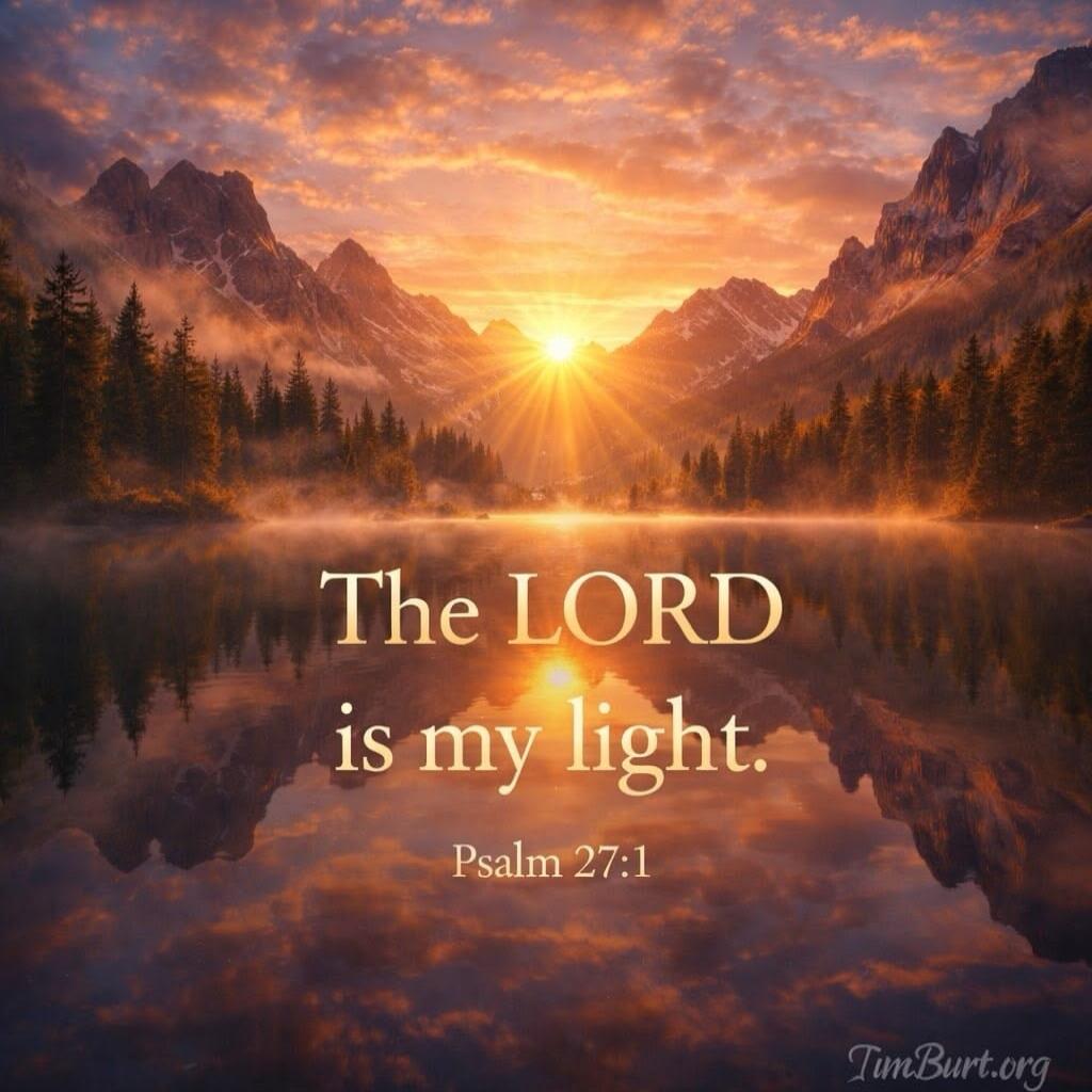The LORD is my light. Psalm 27:1