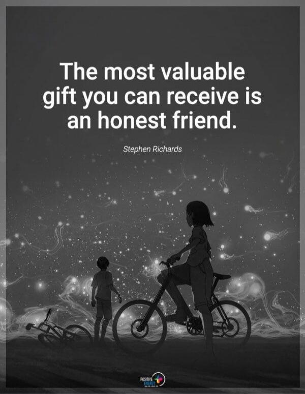 The most valuable gift you can receive is an honest friend. Stephen Richards