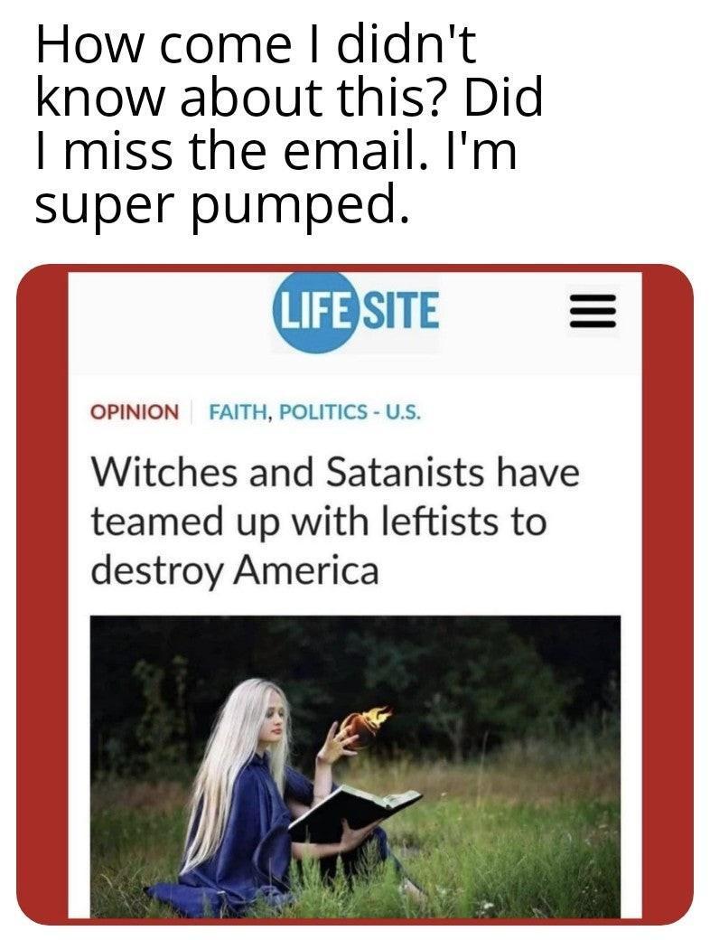 How come didnt know about this Did miss the email Im super pumped s OPINION FAITH POLITICS US Witches and Satanists have teamed up with leftists to destroy America