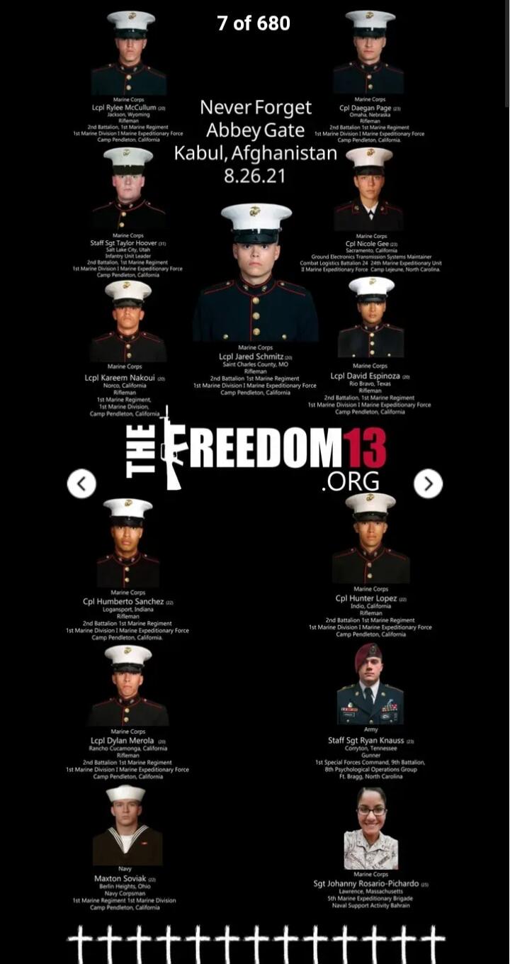7 of 680
Never Forget Abbey Gate Kabul, Afghanistan 8.26.21
The FREEDOM13.ORG
[image collage of Marines and service members]
