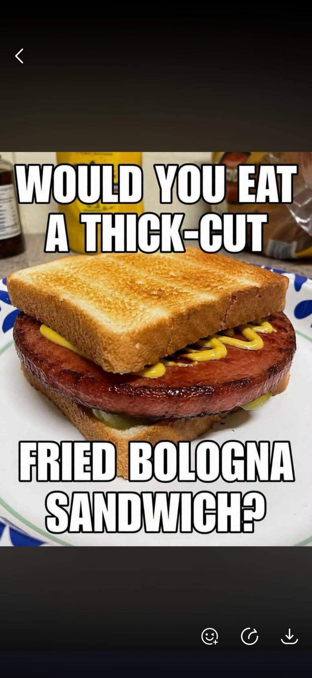 WOULD YOU EAT A THICK-CUT FRIED BOLOGNA SANDWICH?