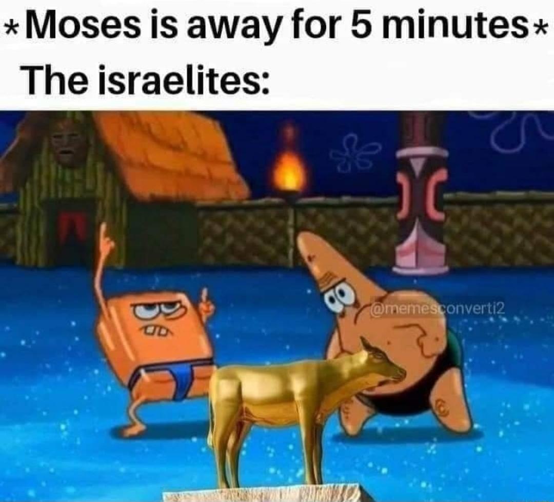 xMoses is away for 5 minutes The israelites