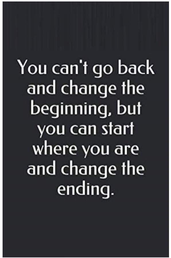 You can't go back and change the beginning, but you can start where you are and change the ending.