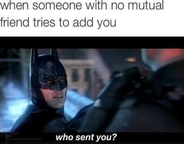 when someone with no mutual riend tries to add you E who sent you