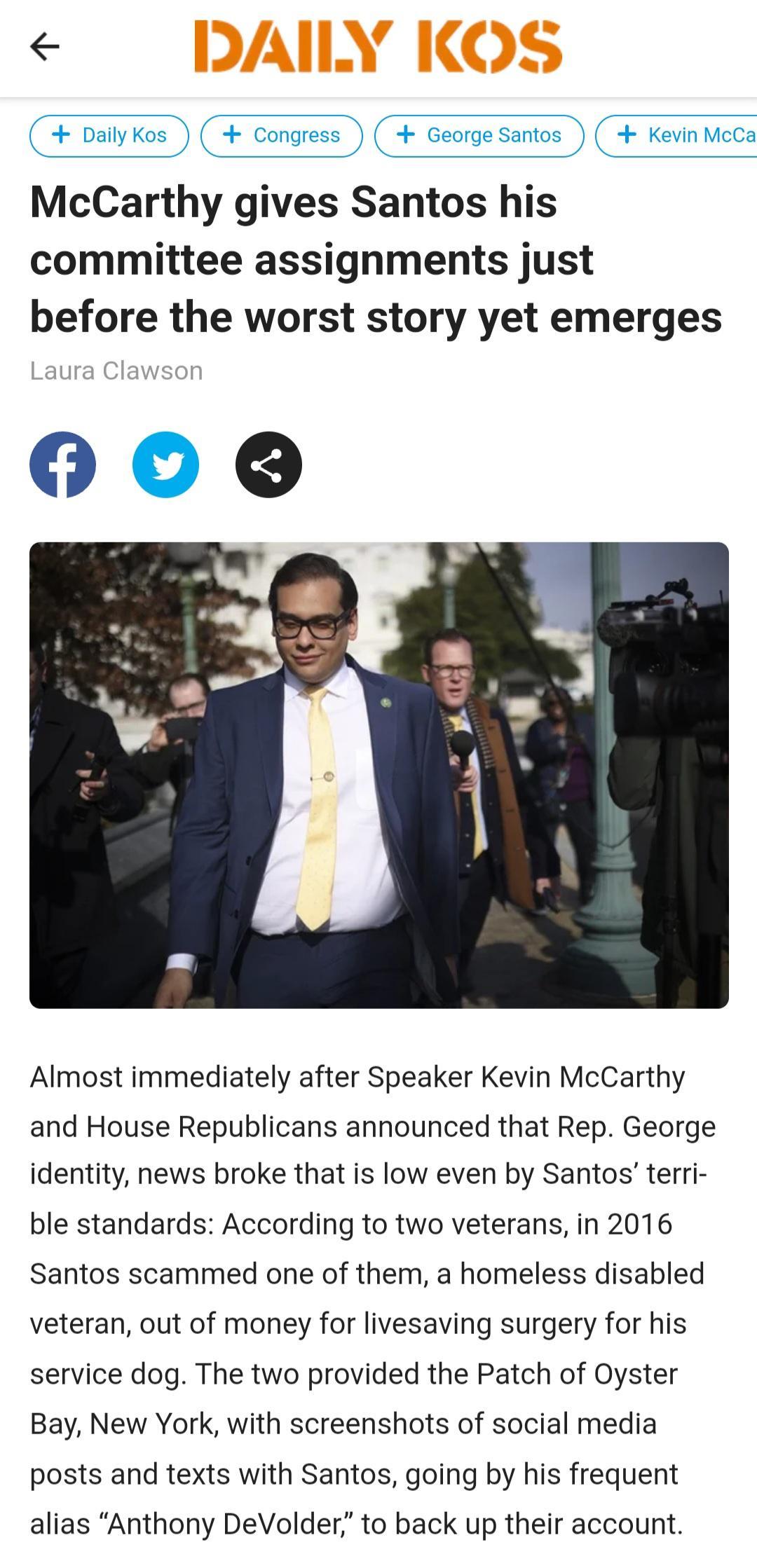 paiykos Congress George santos Kevin McCa McCarthy gives Santos his committee assignments just before the worst story yet emerges Almost immediately after Speaker Kevin McCarthy and House Republicans announced that Rep George identity news broke that is low even by Santos terri ble standards According to two veterans in 2016 Santos scammed one of them a homeless disabled veteran out of money for l